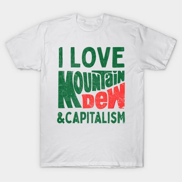 I Love Mountain Dew & Capitalism T-Shirt by DankFutura